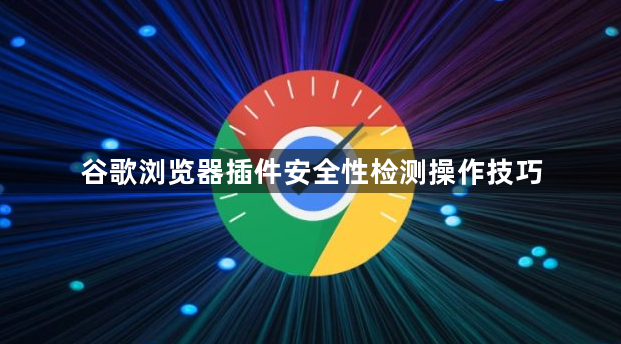 谷歌浏览器插件安全性检测操作技巧1