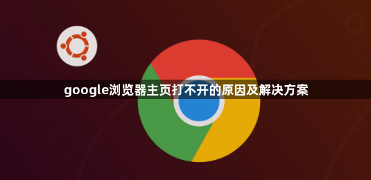 google浏览器主页打不开的原因及解决方案1