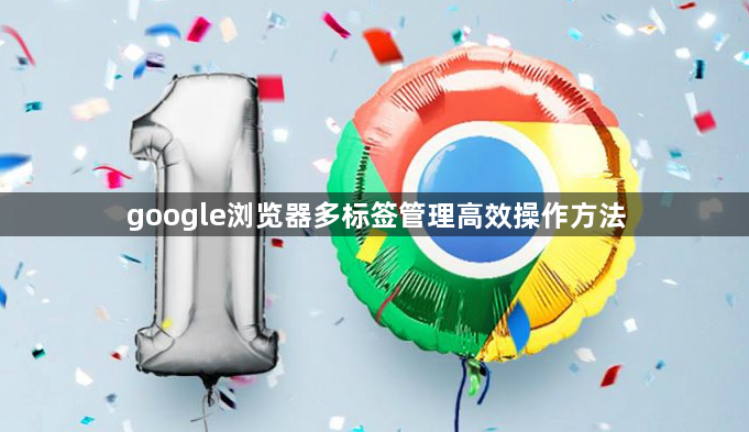 google浏览器多标签管理高效操作方法1