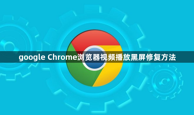 google Chrome浏览器视频播放黑屏修复方法1