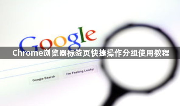 Chrome浏览器标签页快捷操作分组使用教程1