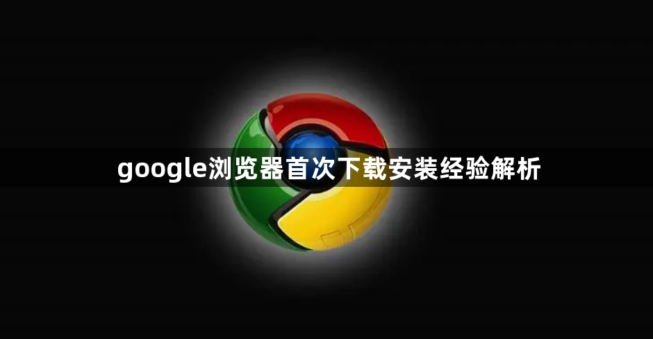 google浏览器首次下载安装经验解析1