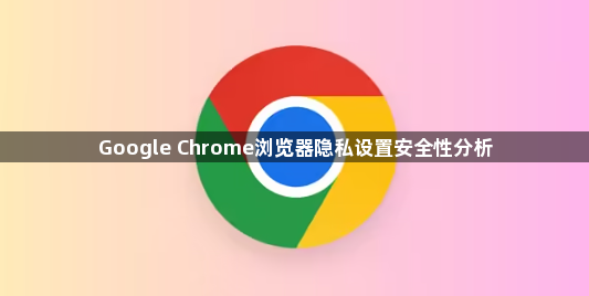 Google Chrome浏览器隐私设置安全性分析1