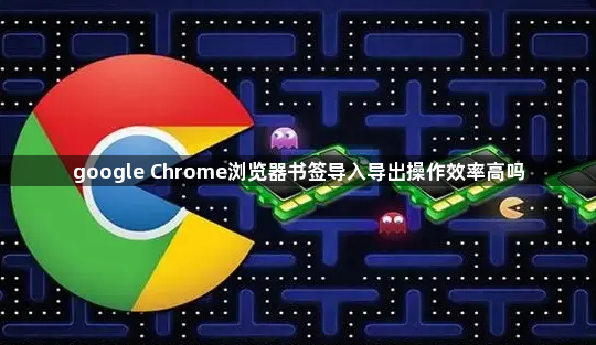 google Chrome浏览器书签导入导出操作效率高吗1