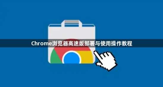 Chrome浏览器高速版部署与使用操作教程1