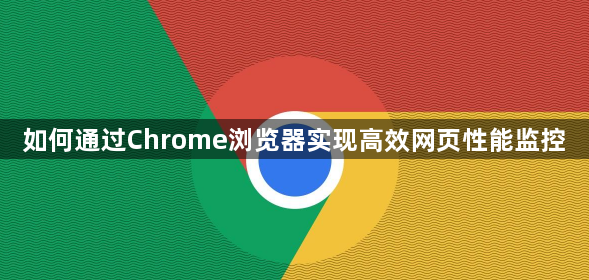 如何通过Chrome浏览器实现高效网页性能监控1