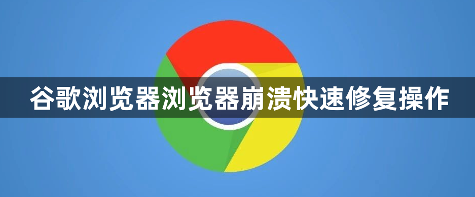 谷歌浏览器浏览器崩溃快速修复操作1