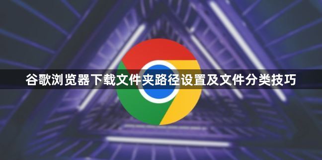 谷歌浏览器下载文件夹路径设置及文件分类技巧1