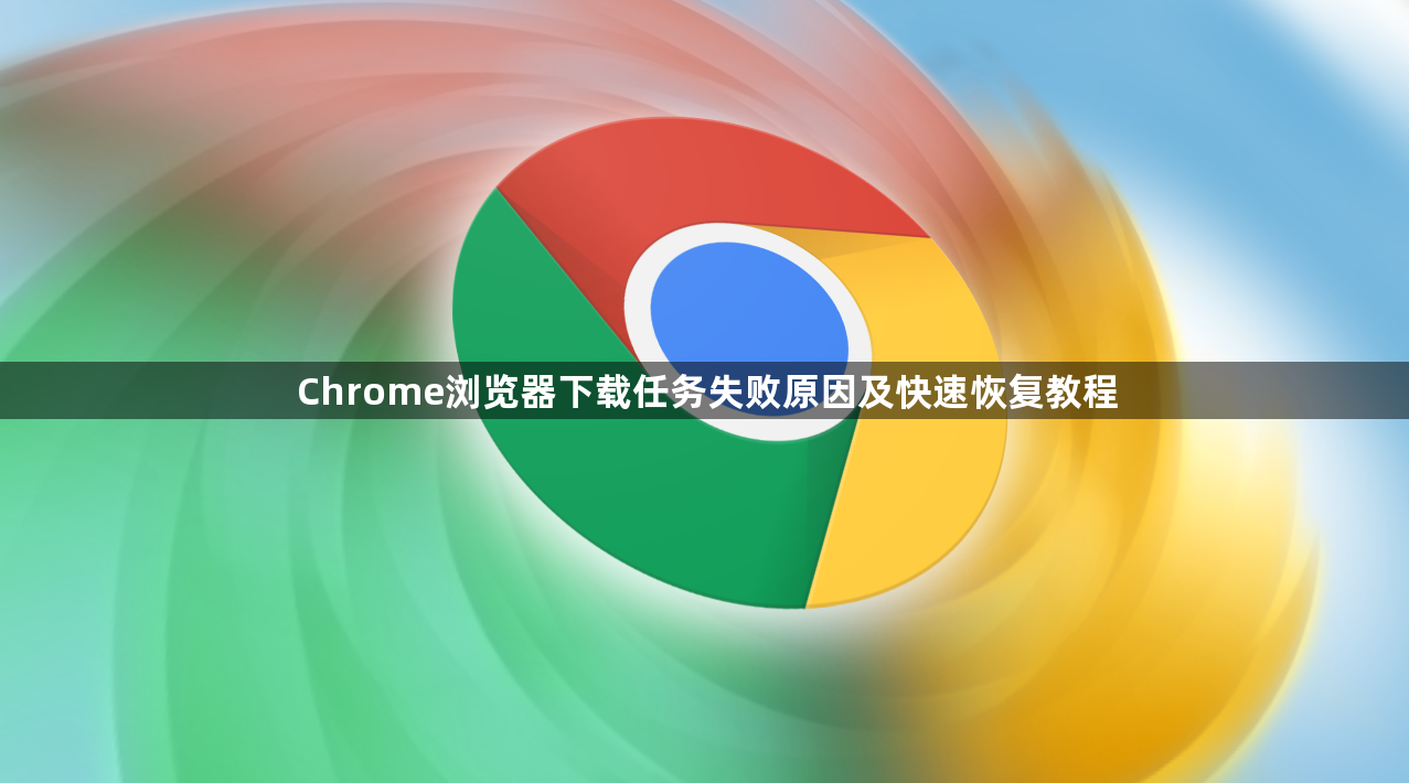 Chrome浏览器下载任务失败原因及快速恢复教程1