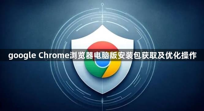 google Chrome浏览器电脑版安装包获取及优化操作1