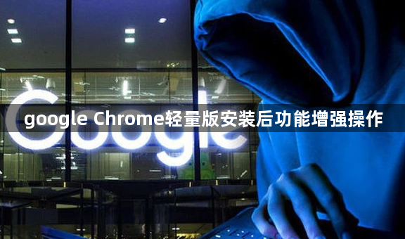 google Chrome轻量版安装后功能增强操作1