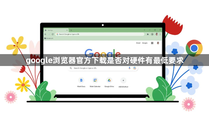 google浏览器官方下载是否对硬件有最低要求1