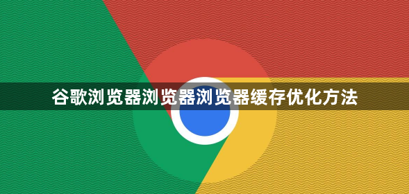 谷歌浏览器浏览器浏览器缓存优化方法1