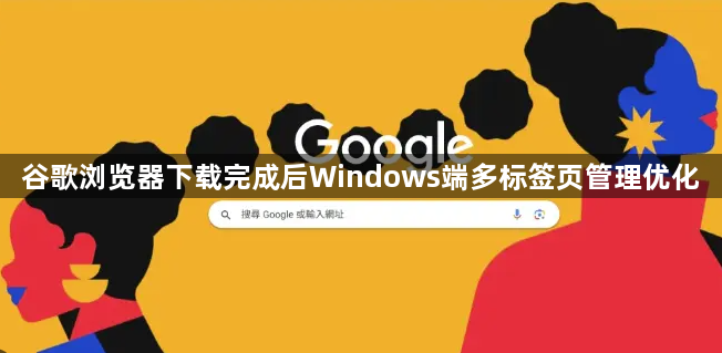 谷歌浏览器下载完成后Windows端多标签页管理优化1