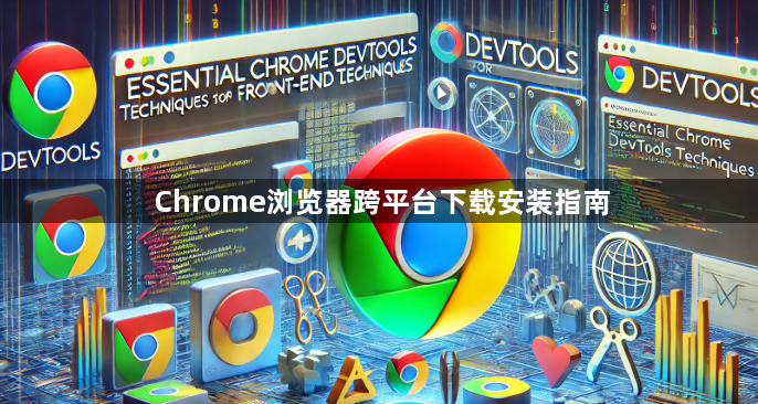 Chrome浏览器跨平台下载安装指南1