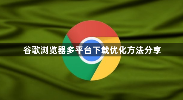 谷歌浏览器多平台下载优化方法分享1