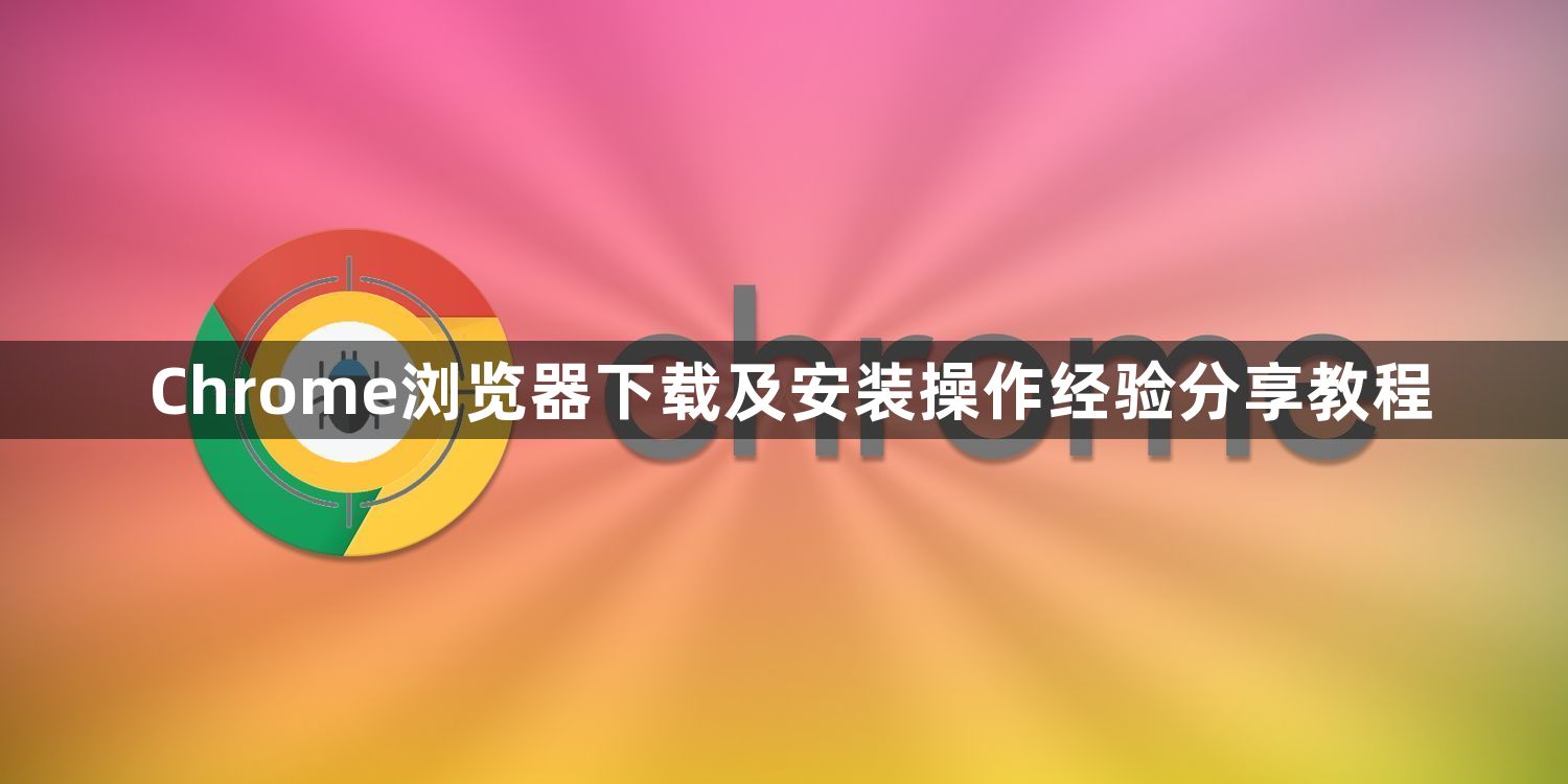 Chrome浏览器下载及安装操作经验分享教程1