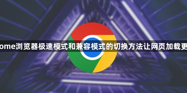 Chrome浏览器极速模式和兼容模式的切换方法让网页加载更顺畅1