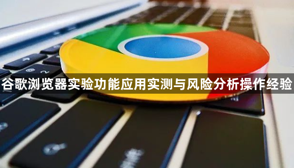 谷歌浏览器实验功能应用实测与风险分析操作经验1