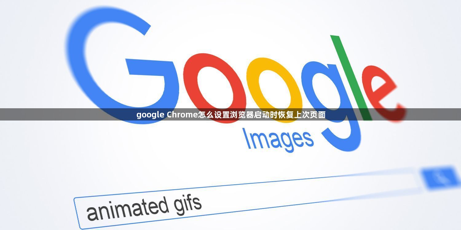google Chrome怎么设置浏览器启动时恢复上次页面1