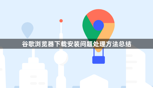 谷歌浏览器下载安装问题处理方法总结1