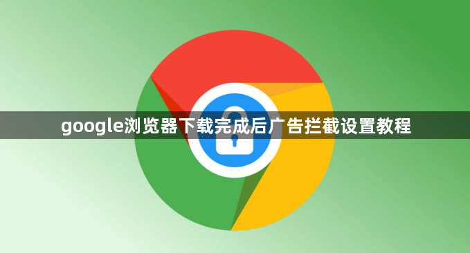 google浏览器下载完成后广告拦截设置教程1