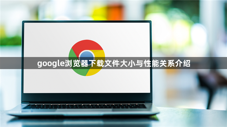 google浏览器下载文件大小与性能关系介绍1