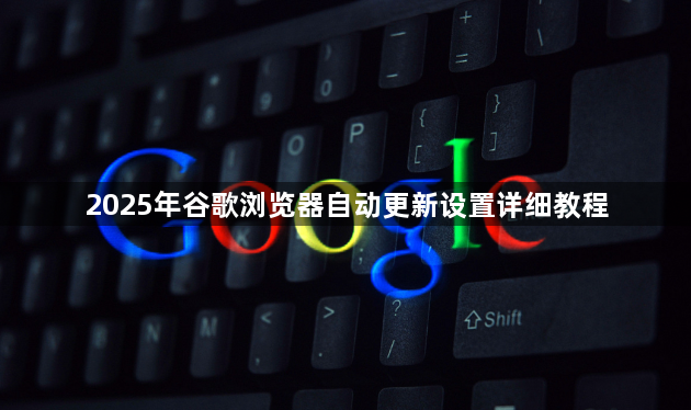 2025年谷歌浏览器自动更新设置详细教程1