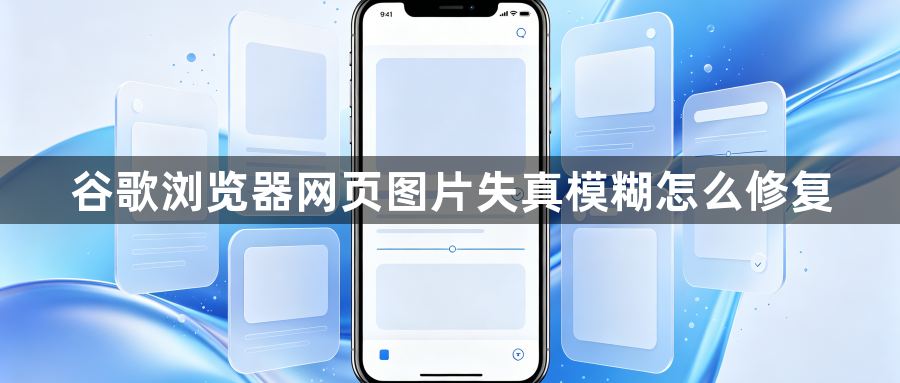 谷歌浏览器网页图片失真模糊怎么修复1