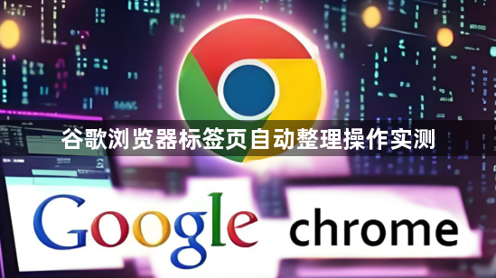 谷歌浏览器标签页自动整理操作实测1