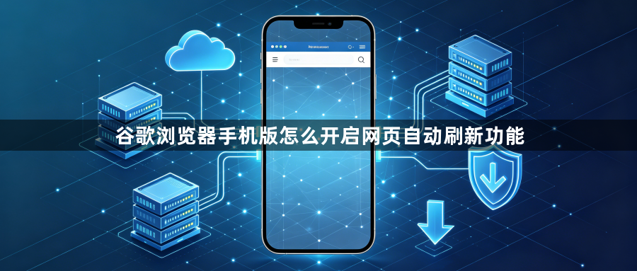 谷歌浏览器手机版怎么开启网页自动刷新功能1