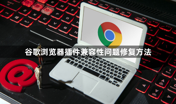 谷歌浏览器插件兼容性问题修复方法1