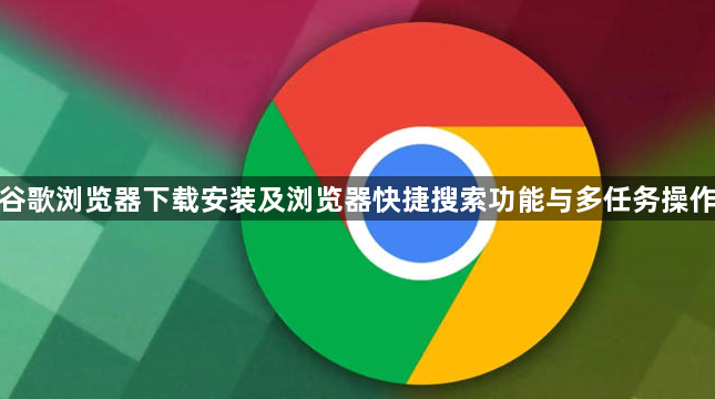 谷歌浏览器下载安装及浏览器快捷搜索功能与多任务操作1
