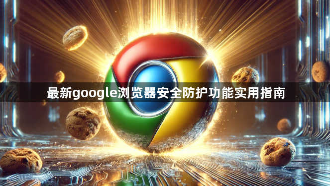 最新google浏览器安全防护功能实用指南1