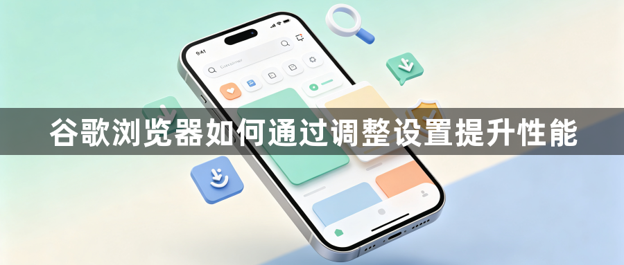 谷歌浏览器如何通过调整设置提升性能1