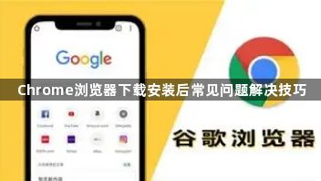 Chrome浏览器下载安装后常见问题解决技巧1