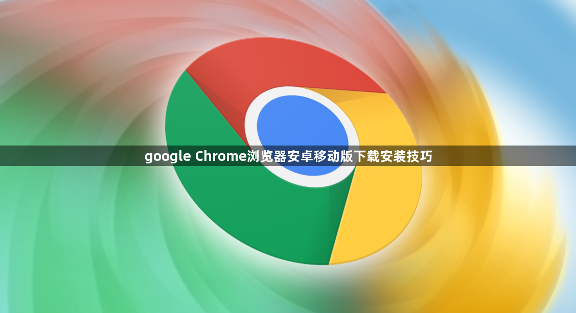 google Chrome浏览器安卓移动版下载安装技巧1
