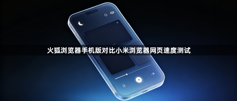 火狐浏览器手机版对比小米浏览器网页速度测试1