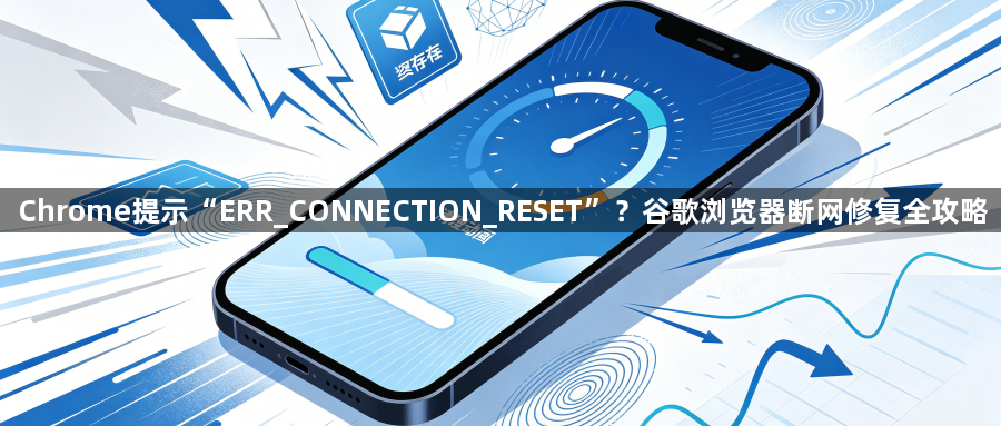 Chrome提示“ERR_CONNECTION_RESET”?谷歌浏览器断网修复全攻略1