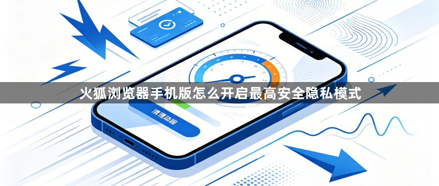 火狐浏览器手机版怎么开启最高安全隐私模式1