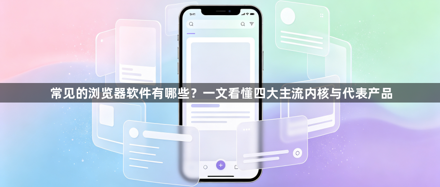 常见的浏览器软件有哪些?一文看懂四大主流内核与代表产品1