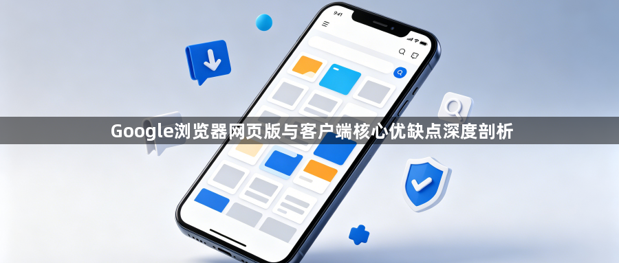 Google浏览器网页版与客户端核心优缺点深度剖析1